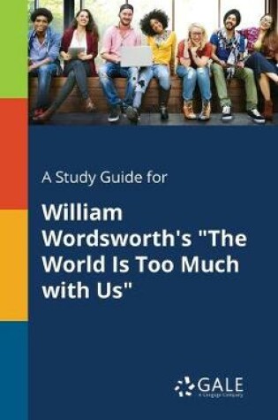 Cover of A Study Guide for William Wordsworth's "The World Is Too Much With Us"