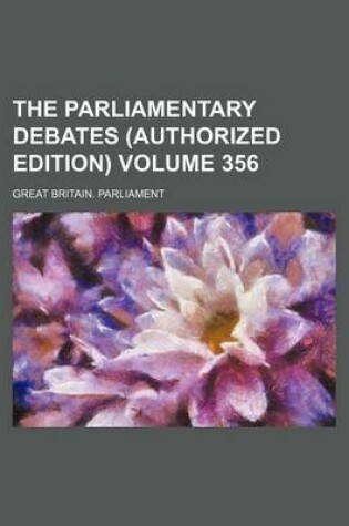 Cover of The Parliamentary Debates (Authorized Edition) Volume 356