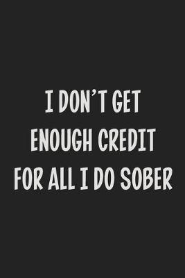 Book cover for I Don't Get Enough Credit for All I Do Sober
