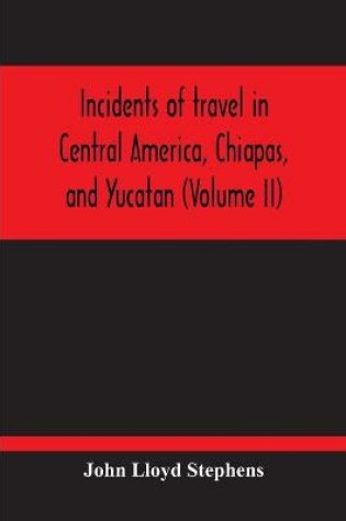 Cover of Incidents Of Travel In Central America, Chiapas, And Yucatan (Volume Ii)