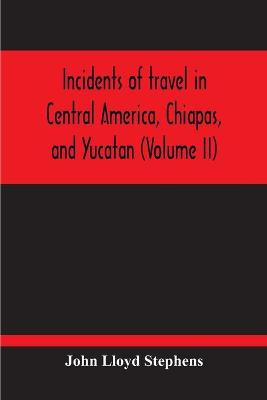 Book cover for Incidents Of Travel In Central America, Chiapas, And Yucatan (Volume Ii)