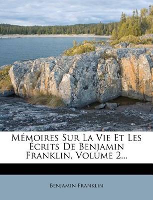 Book cover for Memoires Sur La Vie Et Les Ecrits de Benjamin Franklin, Volume 2...