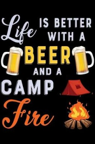 Cover of Life Is Better with a Beer and a Camp Fire