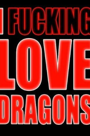 Cover of I Fucking Love Dragons
