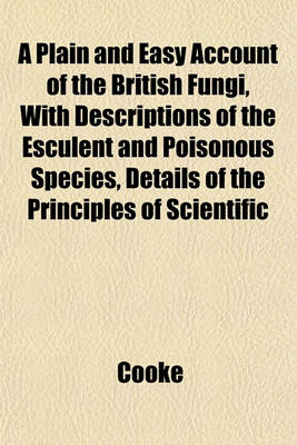 Book cover for A Plain and Easy Account of the British Fungi, with Descriptions of the Esculent and Poisonous Species, Details of the Principles of Scientific