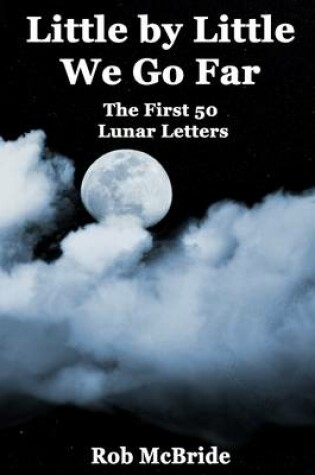Cover of Little by Little We Go Far: The First 50 Lunar Letters