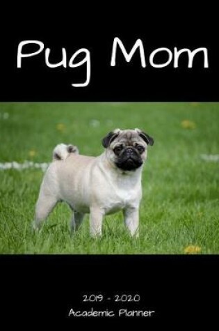 Cover of Pug Mom 2019 - 2020 Academic Planner