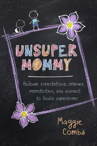 Cover of Unsupermommy: Embracing Imperfection and Connecting to God's Superpower