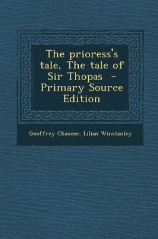 Cover of The Prioress's Tale, the Tale of Sir Thopas - Primary Source Edition