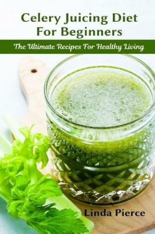 Cover of Celery Juicing Diet for Beginners