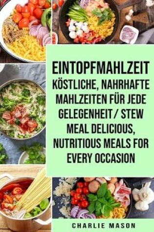 Cover of Eintopfmahlzeit Köstliche, nahrhafte Mahlzeiten für jede Gelegenheit/ Stew meal Delicious, nutritious meals for every occasion