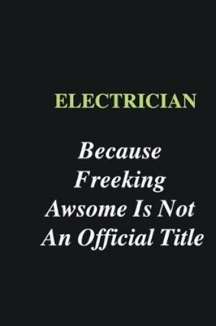 Cover of Electrician Because Freeking Awsome is Not An Official Title