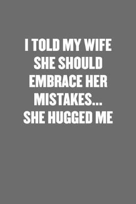 Book cover for I Told My Wife She Should Embrace Her Mistakes... She Hugged Me