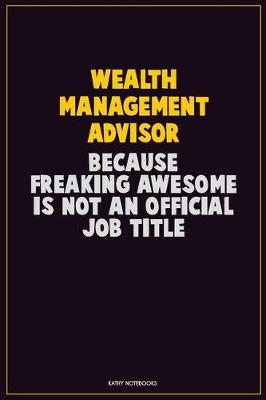 Book cover for Wealth Management Advisor, Because Freaking Awesome Is Not An Official Job Title