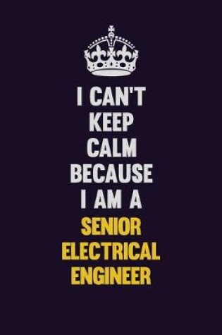 Cover of I Can't Keep Calm Because I Am A Senior Electrical Engineer