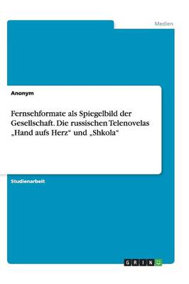 Book cover for Fernsehformate als Spiegelbild der Gesellschaft. Die russischen Telenovelas "Hand aufs Herz und "Shkola