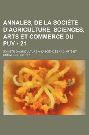 Cover of Annales, de La Societe D'Agriculture, Sciences, Arts Et Commerce Du Puy (21)