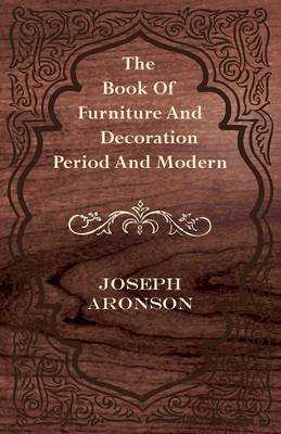 Cover of The Book Of Furniture And Decoration - Period And Modern