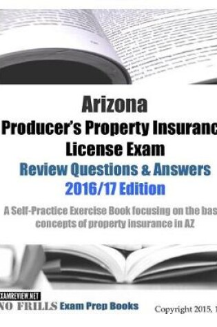 Cover of Arizona Producer's Property Insurance License Exam Review Questions & Answers 2016/17 Edition