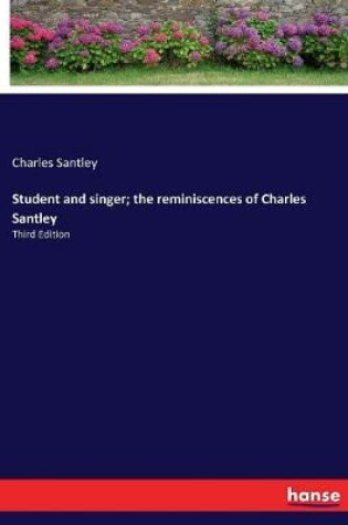 Cover of Student and singer; the reminiscences of Charles Santley