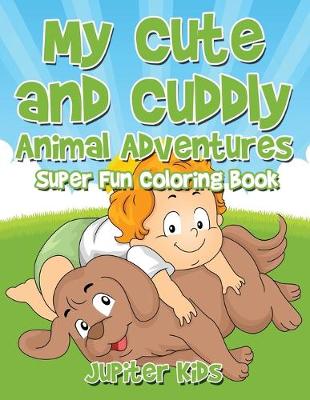 Book cover for My Cute and Cuddly Animal Adventures Super Fun Coloring Book