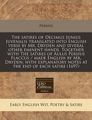 Book cover for The Satires of Decimus Junius Juvenalis Translated Into English Verse by Mr. Dryden and Several Other Eminent Hands. Together with the Satires of Aulus Persius Flaccus / Made English by Mr. Dryden; With Explanatory Notes at the End of Each Satire (1697)