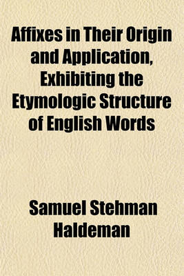 Book cover for Affixes in Their Origin and Application, Exhibiting the Etymologic Structure of English Words