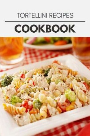 Cover of Tortellini Recipes Cookbook