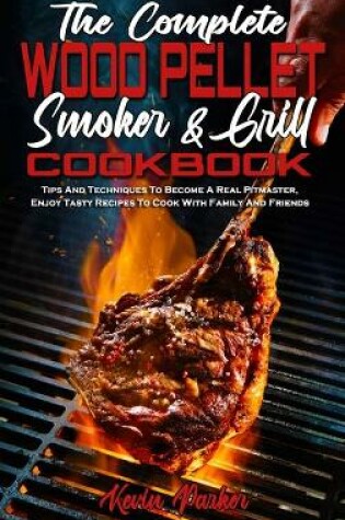 Cover of The Complete Wood Pellet Smoker and Grill Cookbook