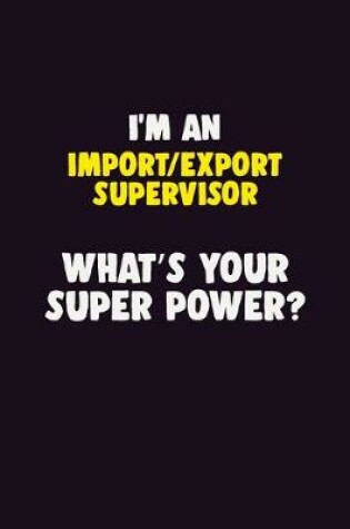 Cover of I'M An Import/Export Supervisor, What's Your Super Power?