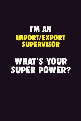 Book cover for I'M An Import/Export Supervisor, What's Your Super Power?