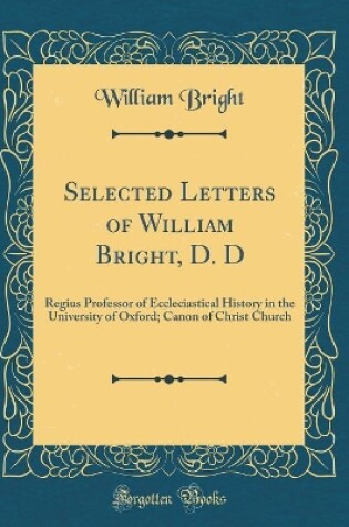 Cover of Selected Letters of William Bright, D. D