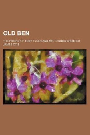Cover of Old Ben; The Friend of Toby Tyler and Mr. Stubb's Brother