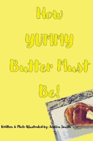 Cover of How YUMMY Butter Must Be!