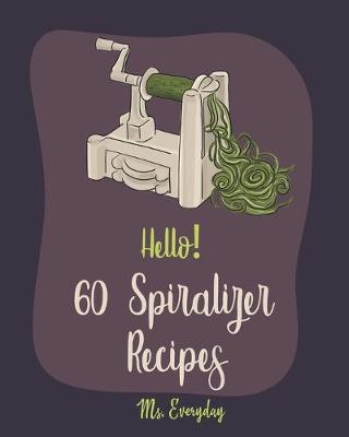 Cover of Hello! 60 Spiralizer Recipes