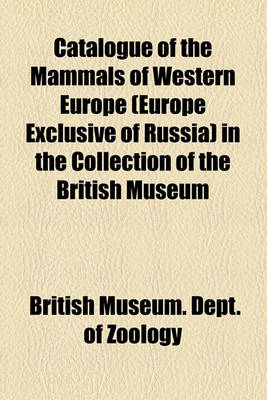 Book cover for Catalogue of the Mammals of Western Europe (Europe Exclusive of Russia) in the Collection of the British Museum