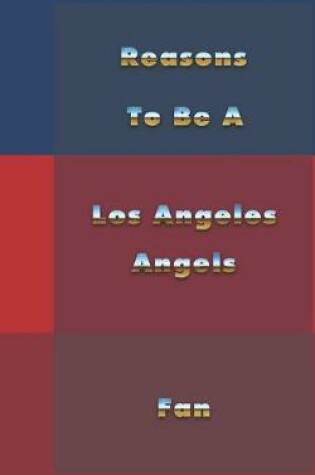 Cover of Reasons to Be a Los Angeles Angels Fan