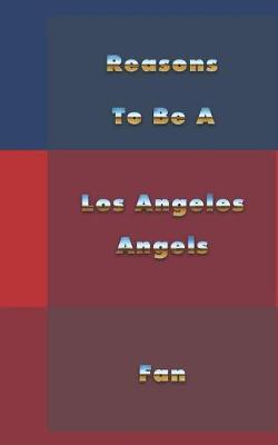Book cover for Reasons to Be a Los Angeles Angels Fan