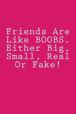 Book cover for Friends Are Like BOOBS. Either Big, Small, Real Or Fake!