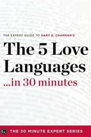 Cover of The Five Love Languages in 30 Minutes - The Expert Guide to Gary D Chapman's Critically Acclaimed Bestseller