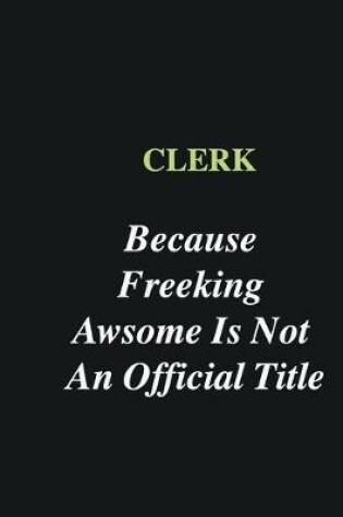 Cover of Clerk Because Freeking Awsome is Not An Official Title