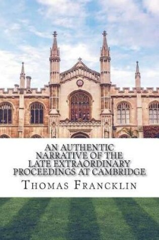 Cover of An authentic narrative of the late extraordinary proceedings at Cambridge