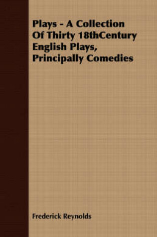 Cover of Plays - A Collection Of Thirty 18thCentury English Plays, Principally Comedies
