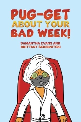 Cover of Pug-get About Your Bad Week!