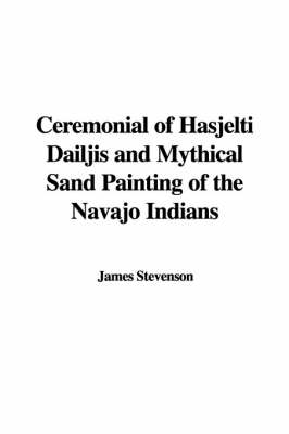 Book cover for Ceremonial of Hasjelti Dailjis and Mythical Sand Painting of the Navajo Indians