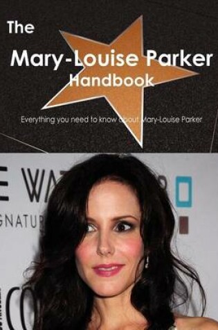 Cover of The Mary-Louise Parker Handbook - Everything You Need to Know about Mary-Louise Parker