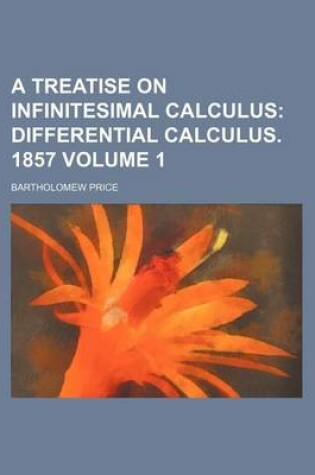 Cover of A Treatise on Infinitesimal Calculus Volume 1