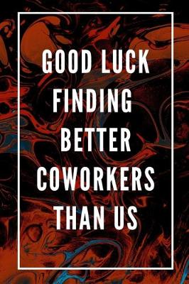 Book cover for Good Luck Finding Better Coworkers Than Us