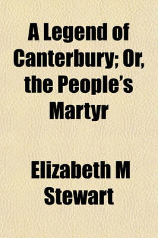 Cover of A Legend of Canterbury; Or, the People's Martyr