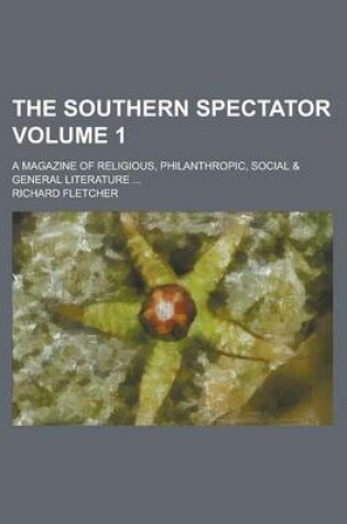 Cover of The Southern Spectator; A Magazine of Religious, Philanthropic, Social & General Literature ... Volume 1
